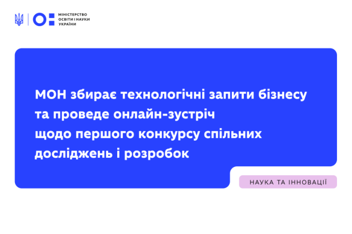 МОН збирає технологічні запити бізнесу та проведе онлайн-зустріч щодо першого конкурсу спільних досліджень і розробок